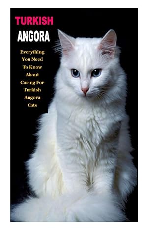turkish angora turkish angora everything you need to know about caring for turkish angora cats 1st edition