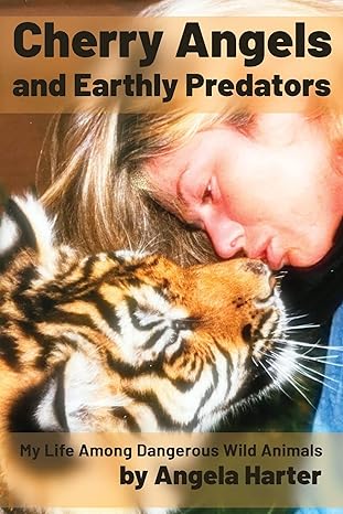 cherry angels and earthly predators my life among dangerous wild animals 1st edition angela harter