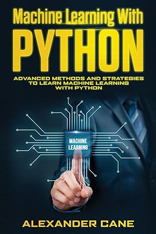 Machine Learning With Python Advanced Methods And Strategies To Learn Machine Learning With Python