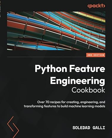python feature engineering cookbook over 70 recipes for creating engineering and transforming features to