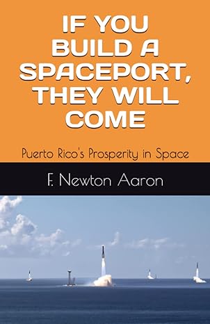 if you build a spaceport they will come puerto ricos prosperity in space 1st edition f newton aaron