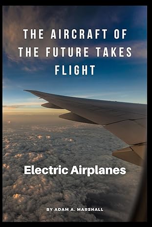 the aircraft of the future takes flight electric airplanes 1st edition adam a marshall 979-8866553600