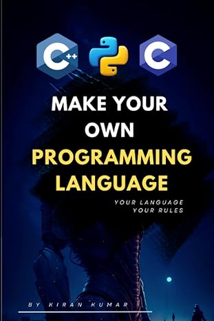 make your own programming language 1st edition mr kiran kumar sahu 979-8861748872