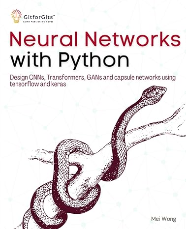 neural networks with python design cnns transformers gans and capsule networks using tensorflow and keras 1st