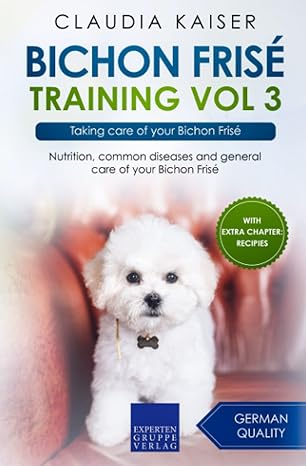 bichon frise training vol 3 taking care of your bichon frise 1st edition claudia kaiser 3988392227,