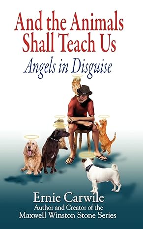 and the animals shall teach us angels in disguise 1st edition ernie carwile 0979617642, 978-0979617645