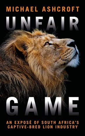unfair game an expose of south africas captive bred lion industry 1st edition michael ashcroft 1785906119,