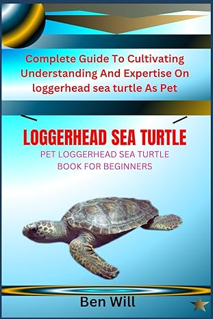 loggerhead sea turtle pet loggerhead sea turtle book for beginners complete guide to cultivating