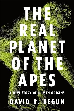 the real planet of the apes a new story of human origins 1st edition david r begun 0691182809, 978-0691182803