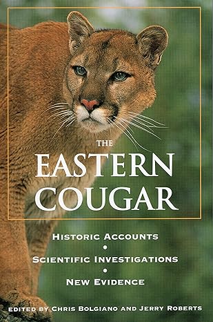 eastern cougar historic accounts scientific investigations new evidence 1st edition chris bolgiano ,jerry
