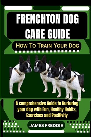 frenchton dog care guide how to train your dog a comprehensive guide to nurturing your dog with fun healthy
