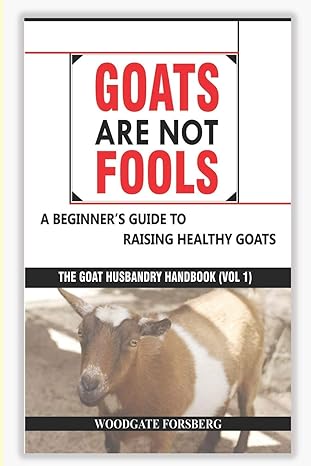 goats are not fools a beginners guide to raising healthy goats 1st edition woodgate forsberg ,eric moore