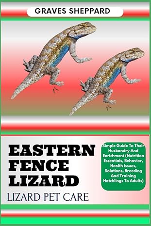 eastern fence lizard lizard pet care simple guide to their husbandry and enrichment 1st edition graves