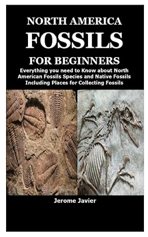 North America Fossils For Beginners Everything You Need To Know About North American Fossils Species And Native Fossils Including Places For Collecting Fossils