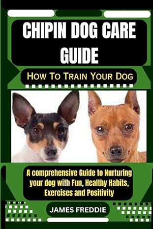 chipin dog care guide how to train your dog a comprehensive guide to nurturing your dog with fun healthy