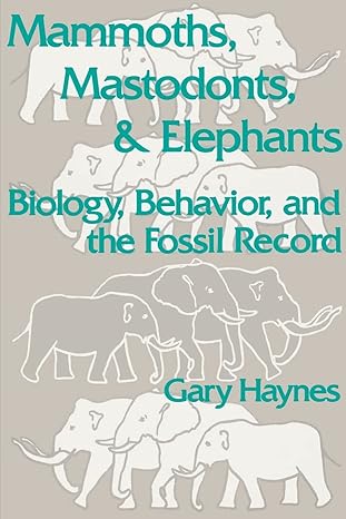 mammoths mastodonts and elephants biology behavior and the fossil record 1st edition gary haynes 0521456916,