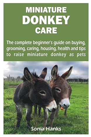 miniature donkey care the complete beginners guide on buying grooming caring housing health and tips to raise