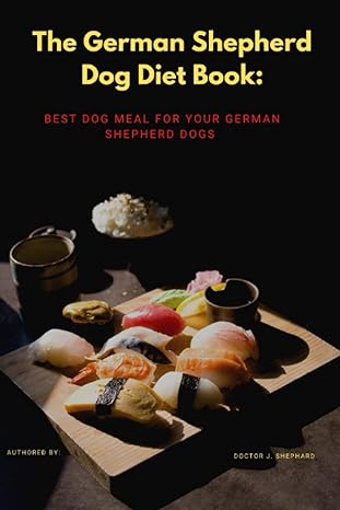 the german shepherd dog diet book best dog meal for your german shepherd dogs 1st edition doctor j shephard
