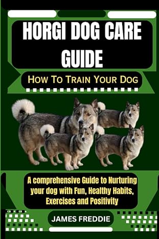 horgi dog care guide how to train your dog a comprehensive guide to nurturing your dog with fun healthy