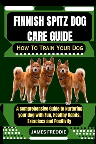 finnish spitz dog care guide how to train your dog a comprehensive guide to nurturing your dog with fun