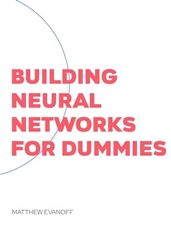 building neural networks for dummies 1st edition matthew evanoff ,itzel flores sanchez 979-8418564504