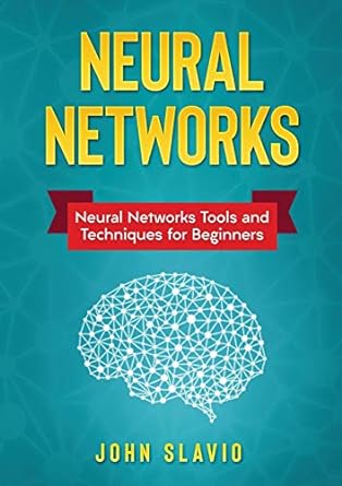 neural networks neural networks tools and techniques for beginners 1st edition john slavio 1922300187,
