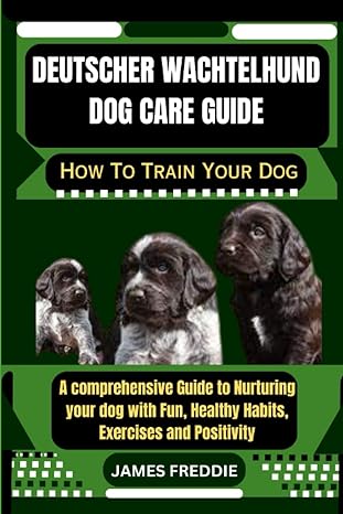 deutscher wachtelhund dog care guide how to train your dog a comprehensive guide to nurturing your dog with