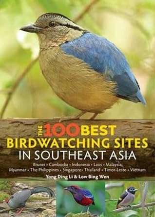 the 100 best bird watching sites in southeast asia brunei cambodia indonesia laos malaysia myanmar the