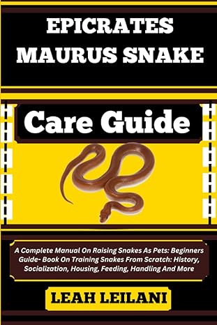 epicrates maurus snake care guide a complete manual on raising snakes as pets beginners guide book on