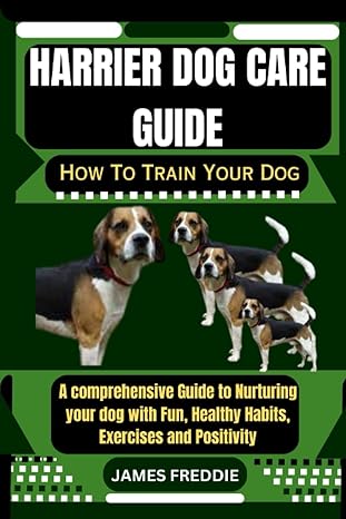 harrier dog care guide how to train your dog a comprehensive guide to nurturing your dog with fun healthy