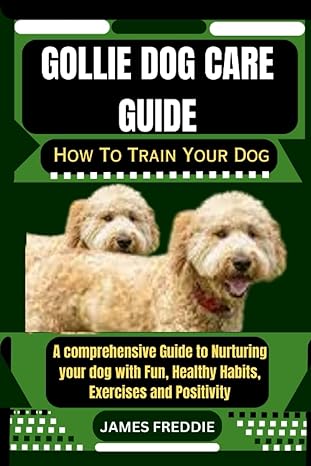 gollie dog care guide how to train your dog a comprehensive guide to nurturing your dog with fun healthy