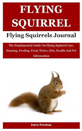 Flying Squirrel The Fundamental Guide On Flying Squirrel Care Housing Feeding Food Water Diet Health And Pet Information