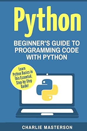 python beginners guide to programming code with python 1st edition charlie masterson 154050199x,
