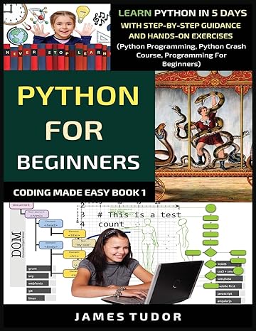 python for beginners learn python in 5 days with step by step guidance and hands on exercises python