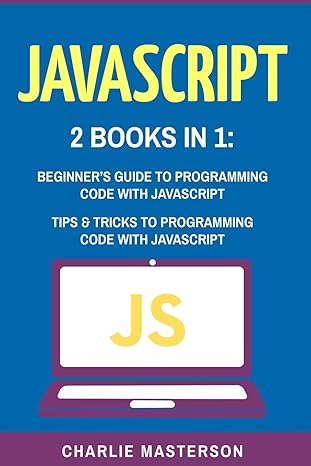 javascript 2 books in 1 beginners guide + tips and tricks to programming code with javascript 1st edition