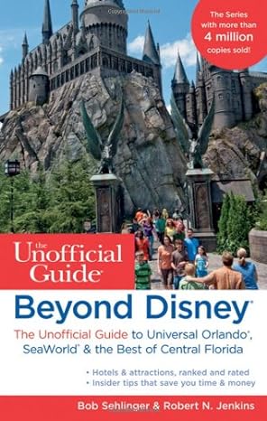 beyond disney the unofficial guide to universal orlando seaworld and the best of central florida 7th edition
