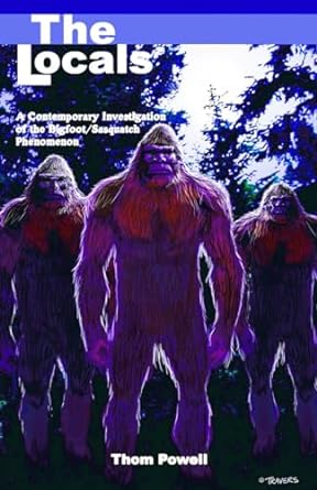 the locals a contemporary investigation of the bigfoot/sasquatch phenomenon 1st edition thom powell