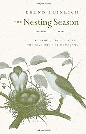 the nesting season cuckoos cuckolds and the invention of monogamy 1st edition bernd heinrich 0674061934,