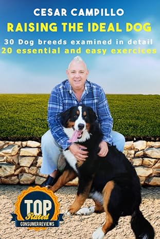 raising the ideal dog 30 dog breeds in detail 20 easy exercices 1st edition cesar dionisio campillo