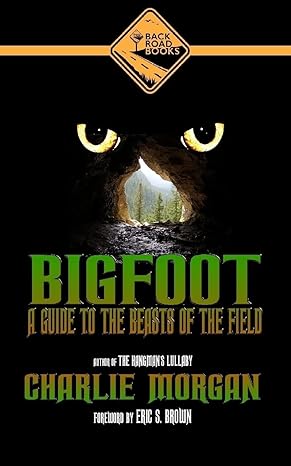 bigfoot a guide to the beasts of the field 1st edition charlie morgan ,james jobling ,eric s brown