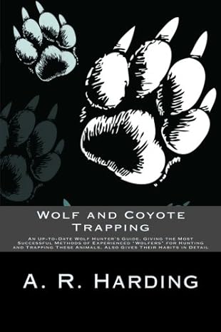 wolf and coyote trapping an up to date wolf hunters guide giving the most successful methods of experienced