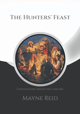 the hunters feast conversations around the camp fire + note pages 1st edition mayne reid b0b4dmg626,