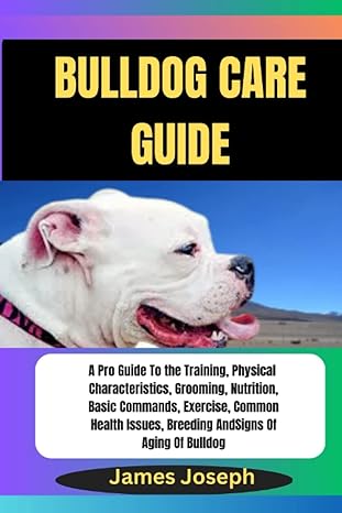 bulldog care guide a pro guide to the training physical characteristics grooming nutrition basic commands