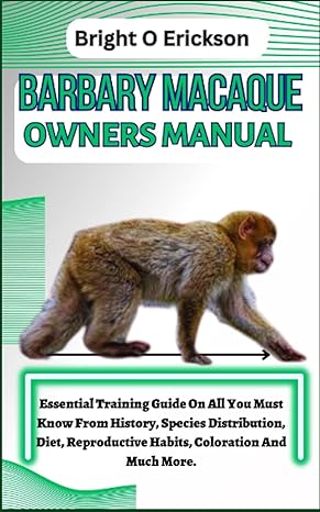 Barbary Macaque Owners Manual Essential Training Guide On All You Must Know From History Species Distribution Diet Reproductive Habits Coloration And Much More