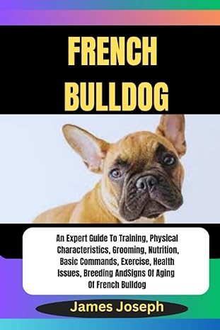 french bulldog an expert guide to training physical characteristics grooming nutrition basic commands