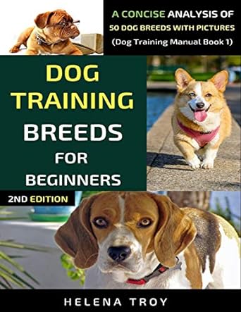 dog training breeds for beginners a concise analysis of 50 dog breeds with pictures 1st edition helena troy