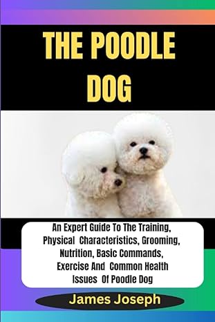 the poodle dog an expert guide to the training physical characteristics grooming nutrition basic commands