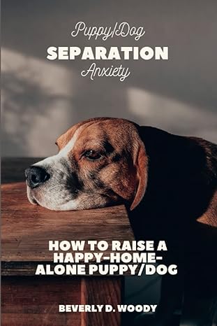 puppy/dog separation anxiety how to raise a happy home alone puppy/dog 1st edition beverly d woody