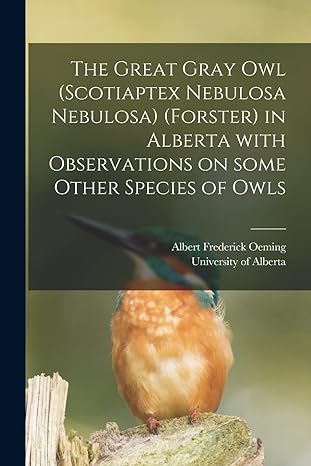 the great gray owl in alberta with observations on some other species of owls 1st edition albert frederick