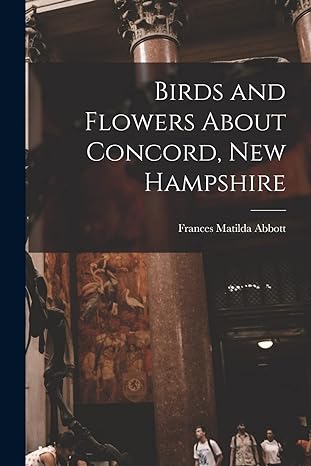 birds and flowers about concord new hampshire 1st edition frances matilda abbott 101850754x, 978-1018507545